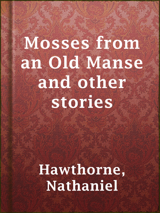 Title details for Mosses from an Old Manse and other stories by Nathaniel Hawthorne - Available